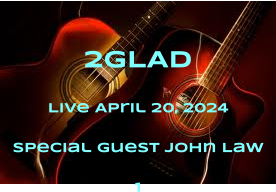 2GLAD Live April 20, 2024 Special Guest John Law 1