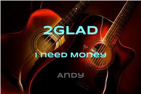 2GLAD I need Money Andy